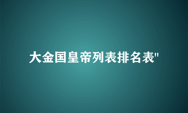 大金国皇帝列表排名表