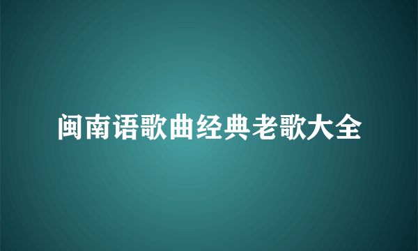 闽南语歌曲经典老歌大全