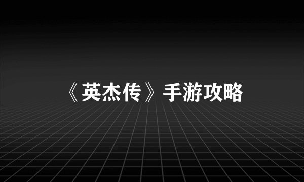 《英杰传》手游攻略