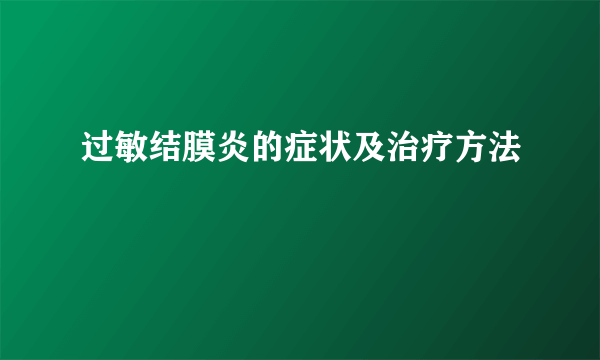 过敏结膜炎的症状及治疗方法