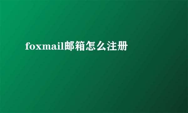 foxmail邮箱怎么注册