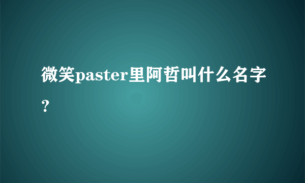 微笑paster里阿哲叫什么名字？