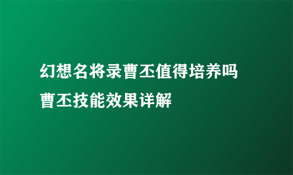 幻想名将录曹丕值得培养吗 曹丕技能效果详解