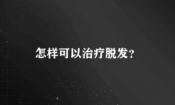 怎样可以治疗脱发？