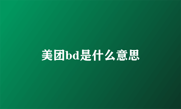 美团bd是什么意思