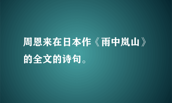 周恩来在日本作《雨中岚山》的全文的诗句。