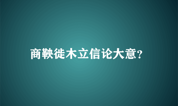 商鞅徙木立信论大意？