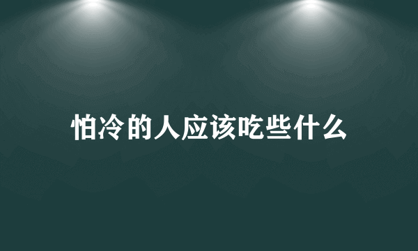 怕冷的人应该吃些什么