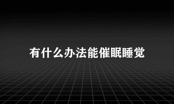 有什么办法能催眠睡觉