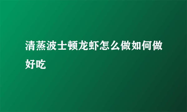 清蒸波士顿龙虾怎么做如何做好吃