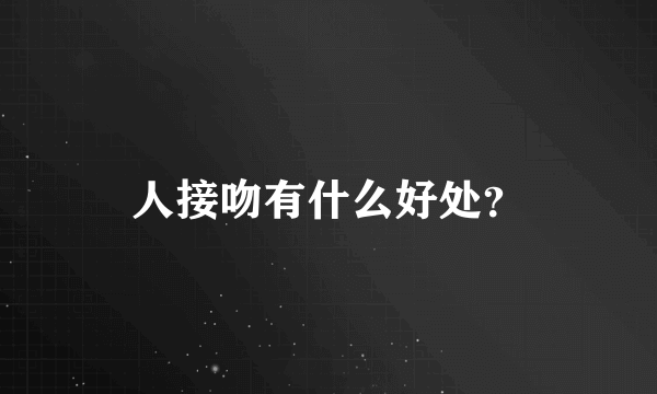 人接吻有什么好处？