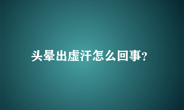 头晕出虚汗怎么回事？