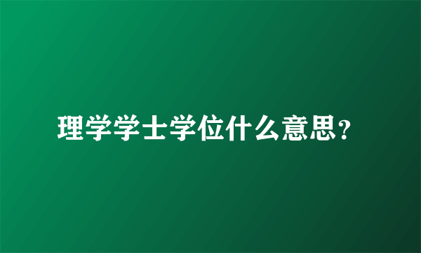 理学学士学位什么意思？