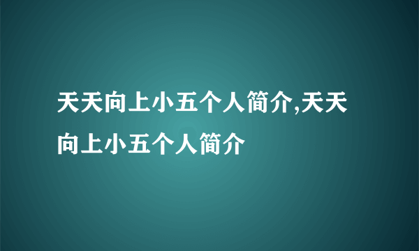 天天向上小五个人简介,天天向上小五个人简介