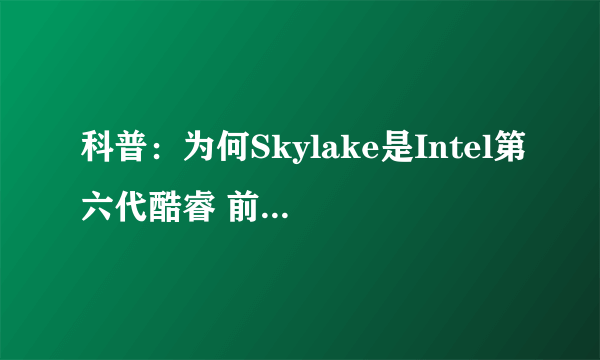 科普：为何Skylake是Intel第六代酷睿 前五代都是啥