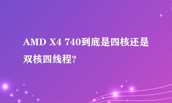 AMD X4 740到底是四核还是双核四线程?