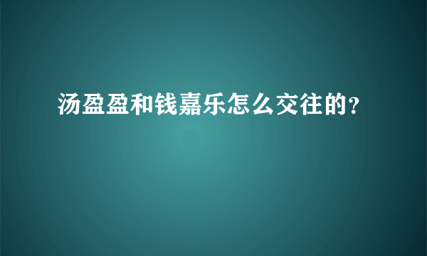 汤盈盈和钱嘉乐怎么交往的？