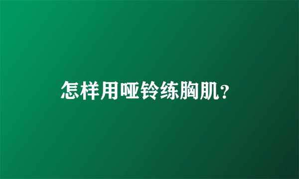 怎样用哑铃练胸肌？