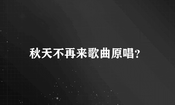 秋天不再来歌曲原唱？