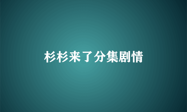 杉杉来了分集剧情