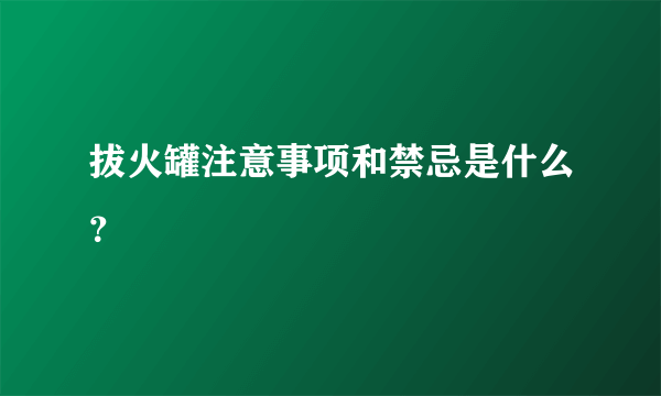 拔火罐注意事项和禁忌是什么？