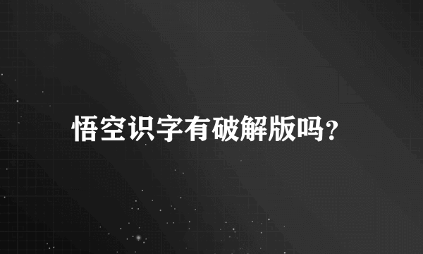 悟空识字有破解版吗？