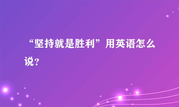 “坚持就是胜利”用英语怎么说？