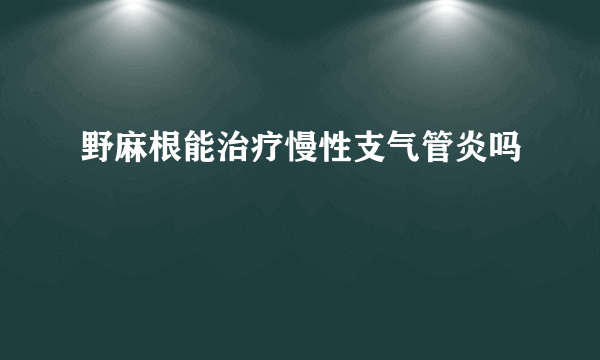 野麻根能治疗慢性支气管炎吗