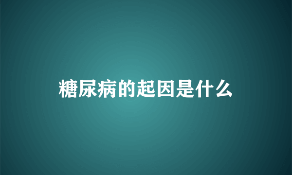 糖尿病的起因是什么