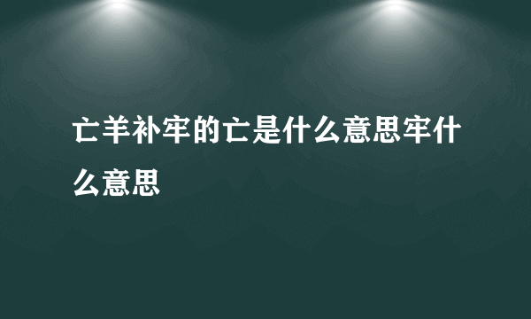 亡羊补牢的亡是什么意思牢什么意思