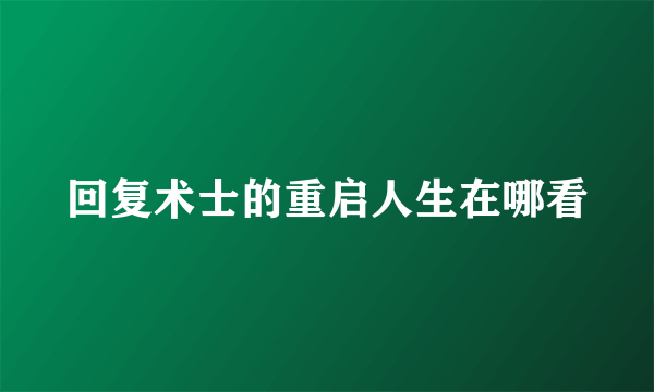 回复术士的重启人生在哪看