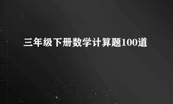 三年级下册数学计算题100道