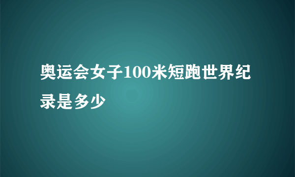 奥运会女子100米短跑世界纪录是多少