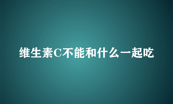 维生素C不能和什么一起吃