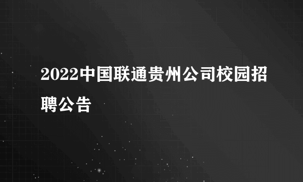 2022中国联通贵州公司校园招聘公告