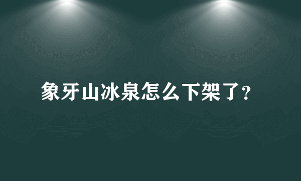 象牙山冰泉怎么下架了？