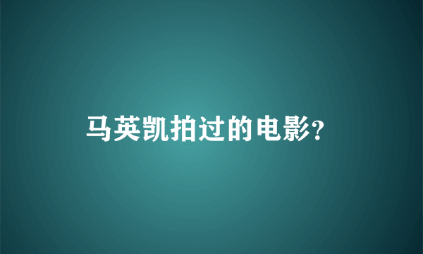 马英凯拍过的电影？