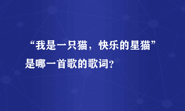 “我是一只猫，快乐的星猫”是哪一首歌的歌词？