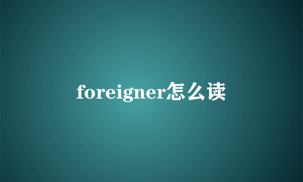 foreigner怎么读