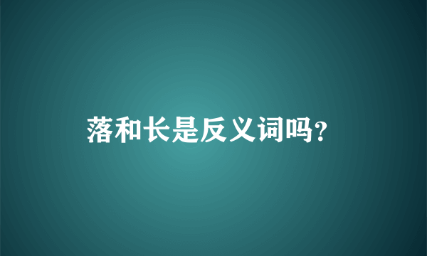 落和长是反义词吗？