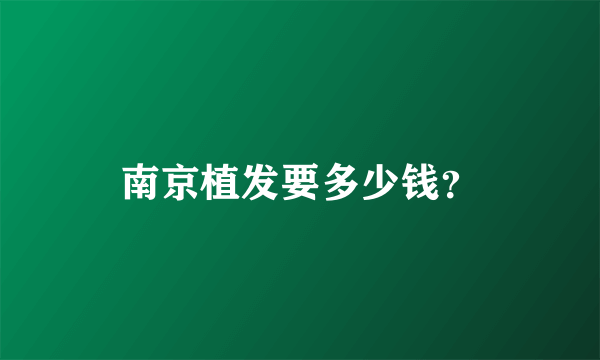 南京植发要多少钱？