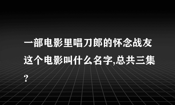 一部电影里唱刀郎的怀念战友这个电影叫什么名字,总共三集？