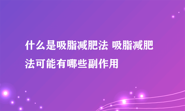 什么是吸脂减肥法 吸脂减肥法可能有哪些副作用