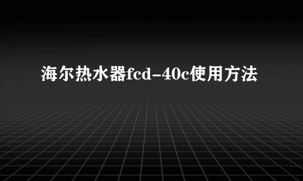 海尔热水器fcd-40c使用方法