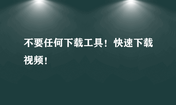 不要任何下载工具！快速下载视频！