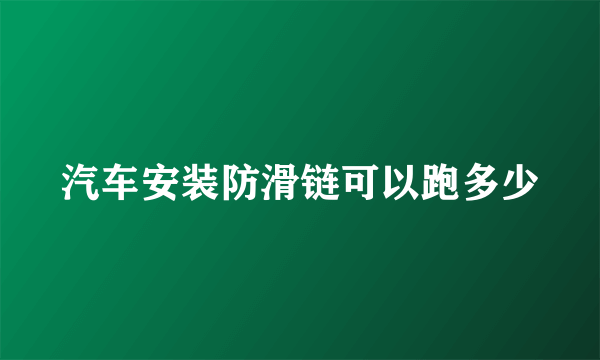 汽车安装防滑链可以跑多少