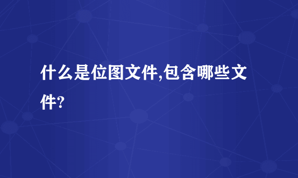 什么是位图文件,包含哪些文件?