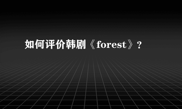 如何评价韩剧《forest》？