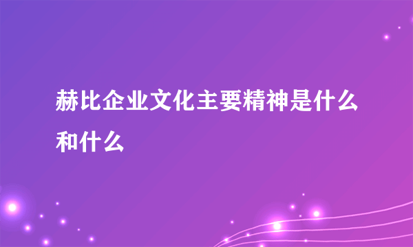 赫比企业文化主要精神是什么和什么