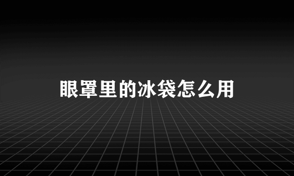 眼罩里的冰袋怎么用